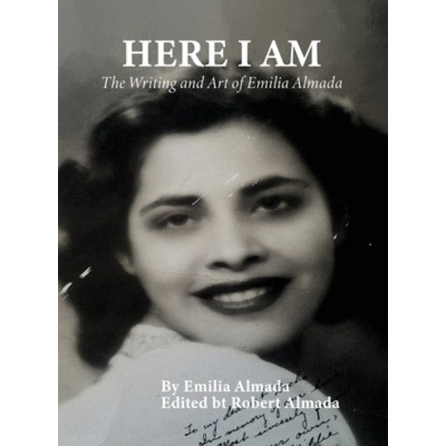 (영문도서) Here I Am: The Writing and Art of Emilia Almada Hardcover, Authors'' Tranquility Press, English, 9781956480887