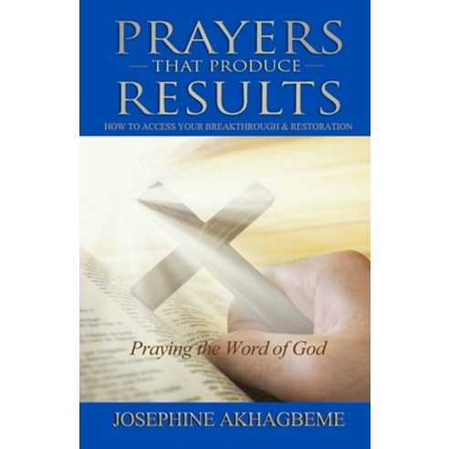 Prayers That Produce Results: How to Access Your Breakthrough & Restoration Paperback, Independently Published, English, 9798717442978
