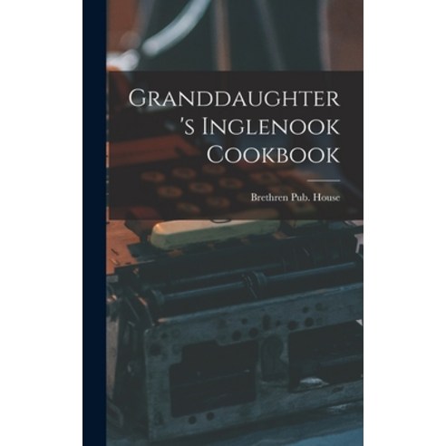 (영문도서) Granddaughter''s Inglenook Cookbook Hardcover, Hassell Street Press, English, 9781013344046