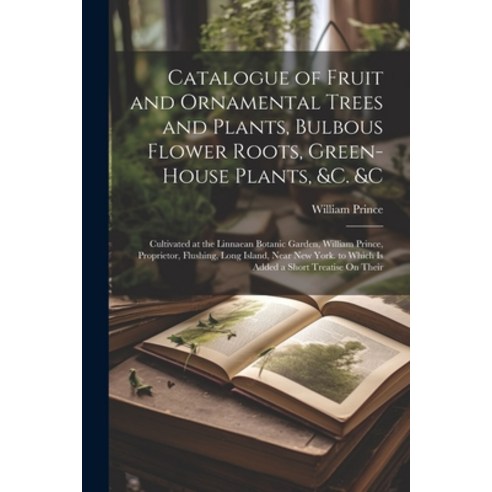 (영문도서) Catalogue of Fruit and Ornamental Trees and Plants Bulbous Flower Roots Green-House Plants ... Paperback, Legare Street Press, English, 9781022853447
