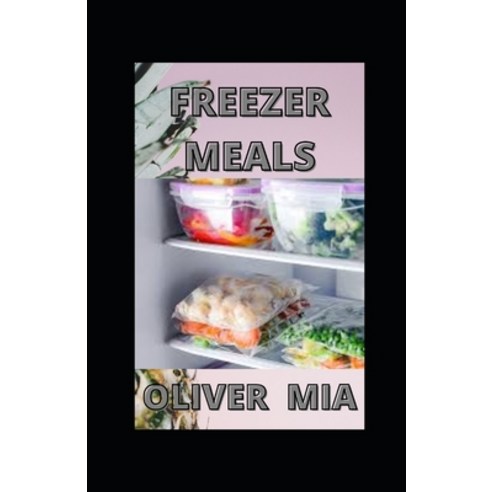 Freezer Meals: Freezer Recipes To Make At Home Paperback, Independently Published, English, 9798717638470
