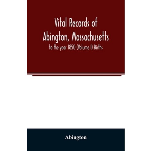 Vital records of Abington Massachusetts: to the year 1850 (Volume I) Births Paperback, Alpha Edition