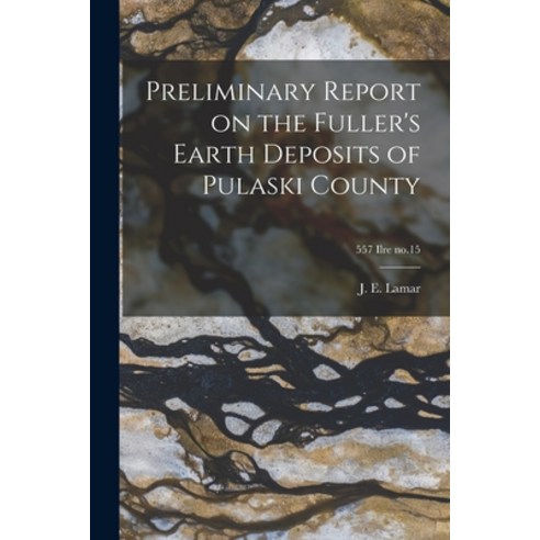 (영문도서) Preliminary Report on the Fuller''s Earth Deposits of Pulaski County; 557 Ilre no.15 Paperback, Hassell Street Press, English, 9781013901782