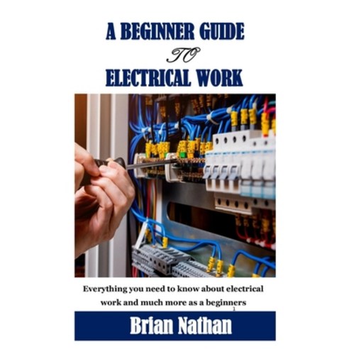 (영문도서) A Beginner Guide to Electrical Work: Everything you need to know about electrical work and mu... Paperback, Independently Published
