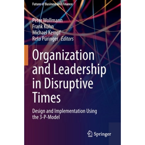 (영문도서) Organization and Leadership in Disruptive Times: Design and Implementation Using the 3-P-Model Paperback, Springer, English, 9783030630362