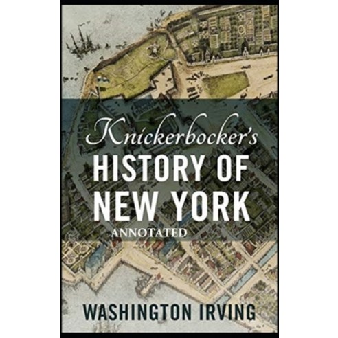 Knickerbocker''s History of New York Annotated Paperback, Independently Published, English, 9798741086629