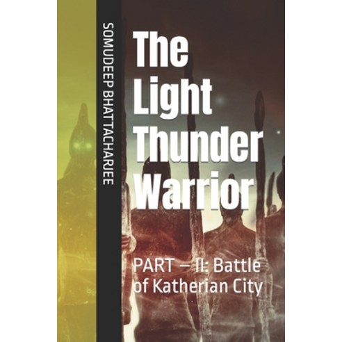 (영문도서) The Light Thunder Warrior: PART - II: Battle of Katherian City Paperback, Independently Published, English, 9798361285341