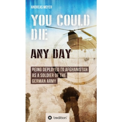 You Could Die Any Day: Being Deployed to Afghanistan as a Soldier of the German Army. Hardcover, Tredition Gmbh, English, 9783347093324