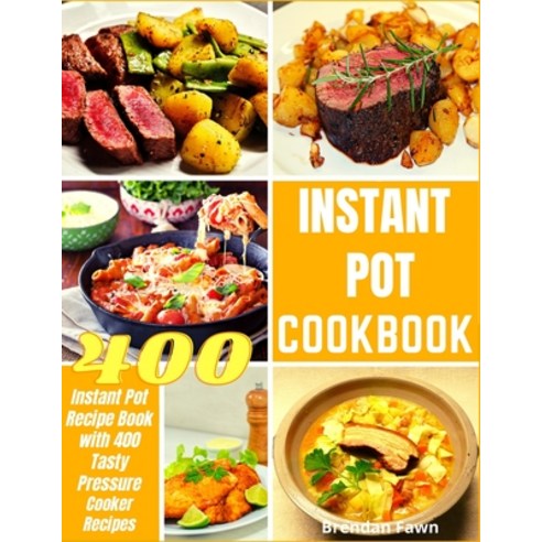 Instant Pot Cookbook: Instant Pot Recipe Book with 400 Tasty Pressure Cooker Recipes Paperback, Independently Published