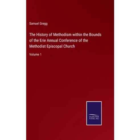 (영문도서) The History of Methodism within the Bounds of the Erie Annual Conference of the Methodist Epi... Hardcover, Salzwasser-Verlag, English, 9783752590197