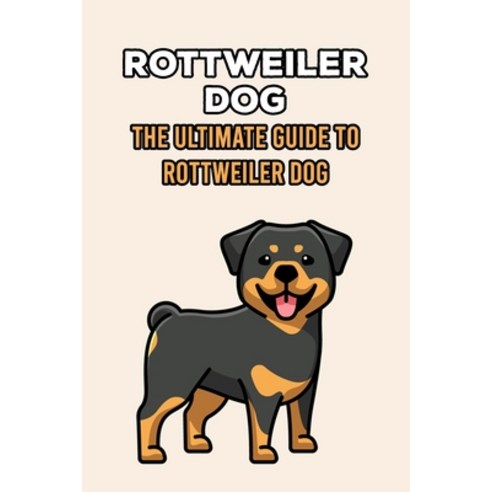 (영문도서) Rottweiler Dog: The Ultimate Guide to Rottweiler Dog: What To Know About The Rottweiler Dog B... Paperback, Independently Published, English, 9798462698484