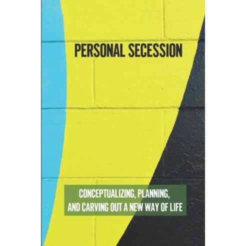 (영문도서) Personal Secession: Conceptualizing Planning And Carving Out A New Way Of Life: Secession D... Paperback, Independently Published, English, 9798533353755
