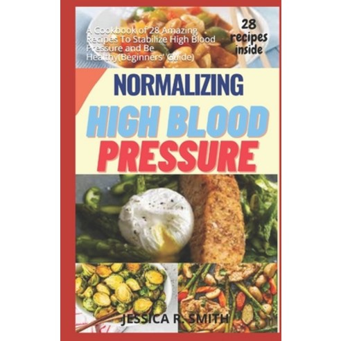 Normalizing High Blood Pressure: A Cookbook of 28 Amazing Recipes To Stabilize High Blood Pressure a... Paperback, Independently Published, English, 9798705444878
