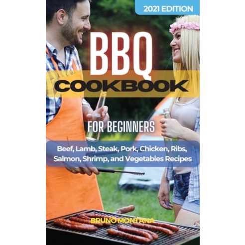 BBQ COOKBOOK For Beginners: Beef Lamb Steak Pork Chicken Ribs Salmon Shrimp and Vegetables R... Hardcover, Bruno Montana, English, 9781953900562