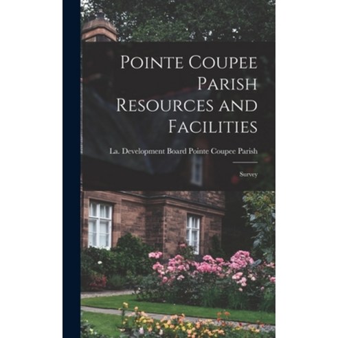 (영문도서) Pointe Coupee Parish Resources and Facilities; Survey Hardcover, Hassell Street Press, English, 9781013730153