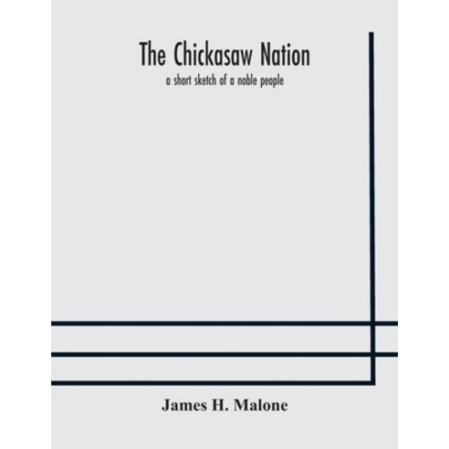 The Chickasaw nation: a short sketch of a noble people Paperback, Alpha Edition, English, 9789354174681