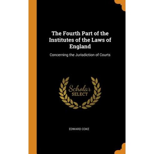 (영문도서) The Fourth Part of the Institutes of the Laws of England: Concerning the Jurisdiction of Courts Hardcover, Franklin Classics, English, 9780341818243