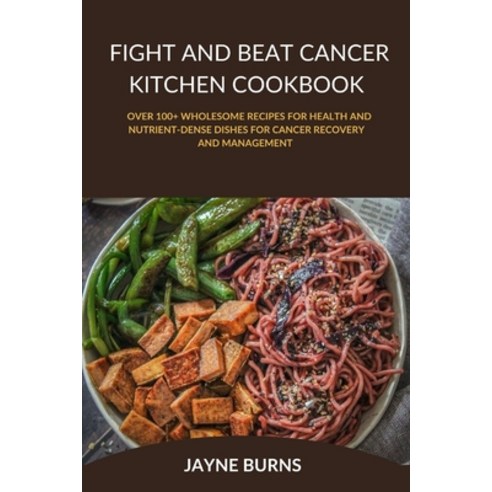 (영문도서) Fight and Beat Cancer Kitchen Cookbook: over 100+ wholesome Recipes for Health and Nutrient-D... Paperback, Independently Published, English, 9798879967302