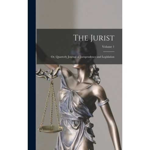 (영문도서) The Jurist; Or Quarterly Journal of Jurisprudence and Legislation; Volume 1 Hardcover, Legare Street Press, English, 9781017973730