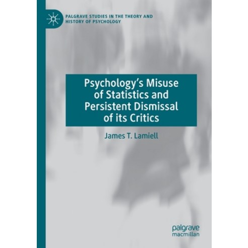 Psychology''s Misuse of Statistics and Persistent Dismissal of Its Critics Paperback, Palgrave MacMillan