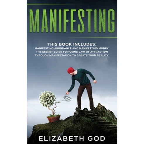 Manifesting: This book includes: Manifesting Abundance and Manifesting Money. The Secret Guide for U... Hardcover, God Elizabeth, English, 9781914183621