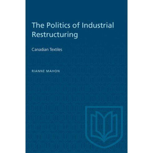 (영문도서) The Politics of Industrial Restructuring: Canadian Textiles Paperback, University of Toronto Press, English, 9780802065469