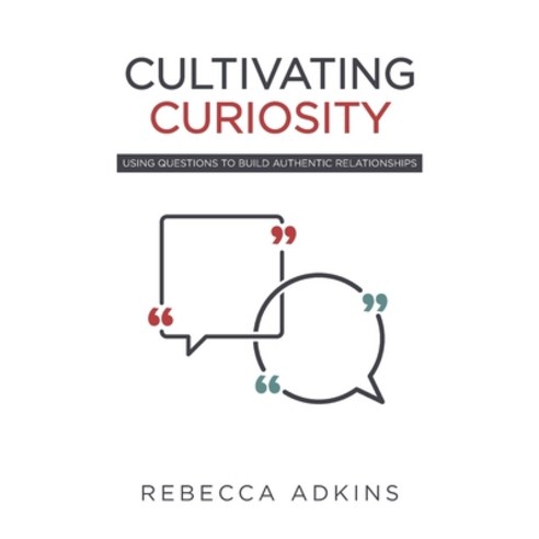Cultivating Curiosity: Using Questions to Build Authentic Relationships Paperback, Trilogy Christian Publishing