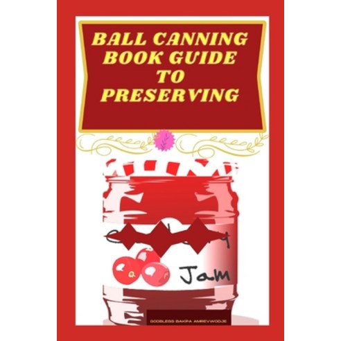 (영문도서) Ball Canning Book Guide to Preserving Paperback, Independently Published, English, 9798378993611