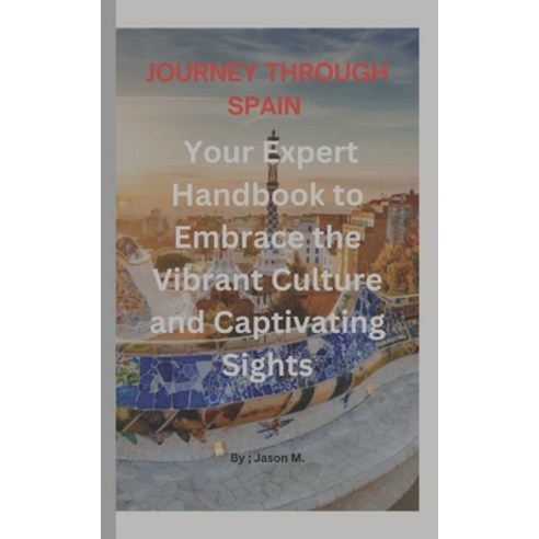 (영문도서) Journey Through Spain: Your Expert Handbook to Embrace the Vibrant Culture and Captivating Si... Paperback, Independently Published, English, 9798863774763