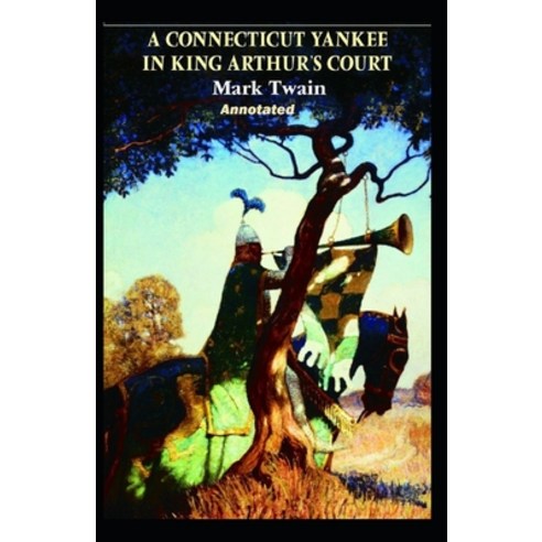 A Connecticut Yankee in King Arthur''s Court Annotated Paperback, Independently Published