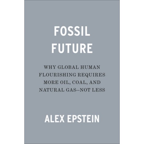 (영문도서) Fossil Future: Why Global Human Flourishing Requires More Oil Coal and Natural Gas--Not Less Hardcover, Portfolio, English, 9780593420416