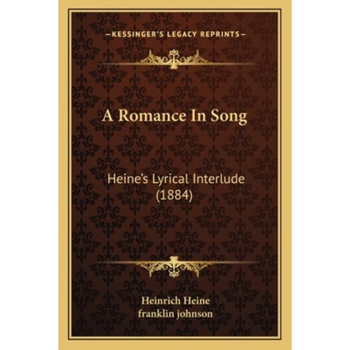 (영문도서) A Romance In Song: Heine''s Lyrical Interlude (1884) Paperback, Kessinger Publishing, English, 9781165892525