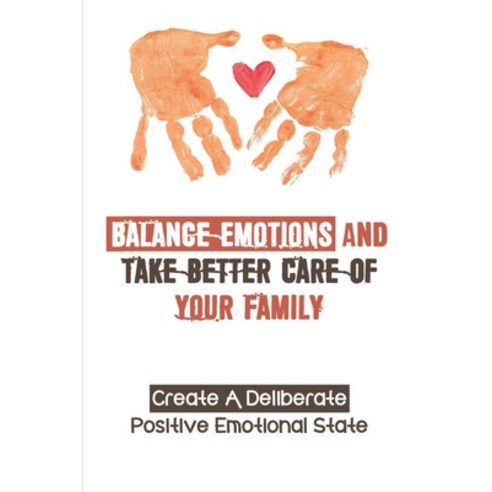 (영문도서) Balance Emotions And Take Better Care Of Your Family: Create A Deliberate Positive Emotional ... Paperback, Independently Published, English, 9798543223888