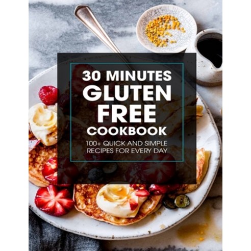 (영문도서) 30 Minutes Gluten Free Cookbook: 100+ Quick and Simple Recipes for Every Day Paperback, Independently Published, English, 9798513202707