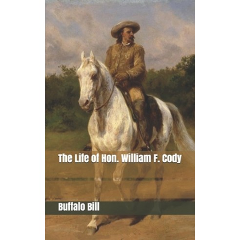 The Life of Hon. William F. Cody Paperback, Independently Published, English, 9781701545915