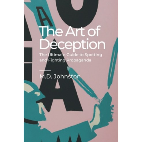 (영문도서) The Art of Deception: The Ultimate Guide to Spotting and Fighting Propaganda Paperback, Independently Published, English, 9798374217209