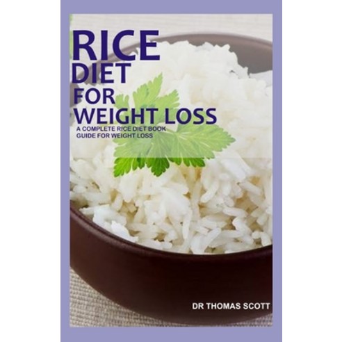 Rice Diet for Weight Loss: A complete rice diet book guide for weight loss Paperback, Independently Published
