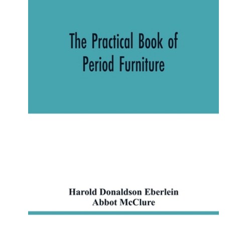 The practical book of period furniture treating of furniture of the English American colonial and ... Paperback, Alpha Edition