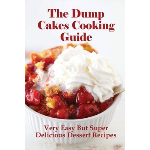 (영문도서) The Dump Cakes Cooking Guide: Very Easy But Super Delicious Dessert Recipes: How To Make Dump... Paperback, Independently Published, English, 9798519784382