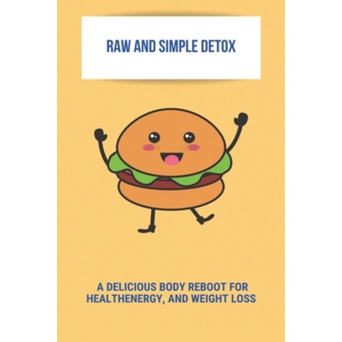 Raw And Simple Detox: A Delicious Body Reboot For Health Energy And Weight Loss: How To Improve He... Paperback, Independently Published, English, 9798740249353