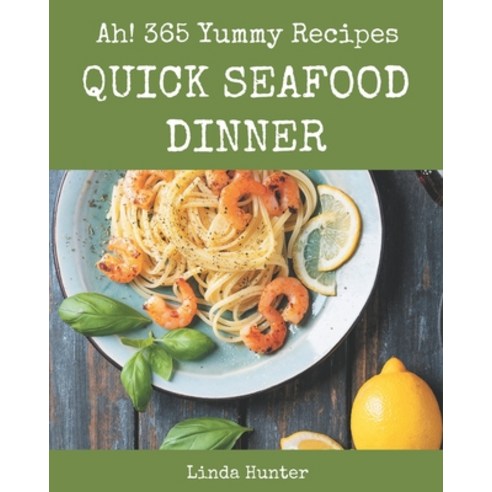 Ah! 365 Yummy Quick Seafood Dinner Recipes: Best-ever Yummy Quick Seafood Dinner Cookbook for Beginners Paperback, Independently Published
