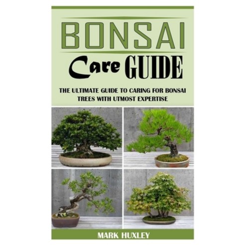 (영문도서) Bonsai Care Guide: The Ultimate Guide to Caring For Bonsai Trees with Utmost Expertise Paperback, Independently Published, English, 9798505290965