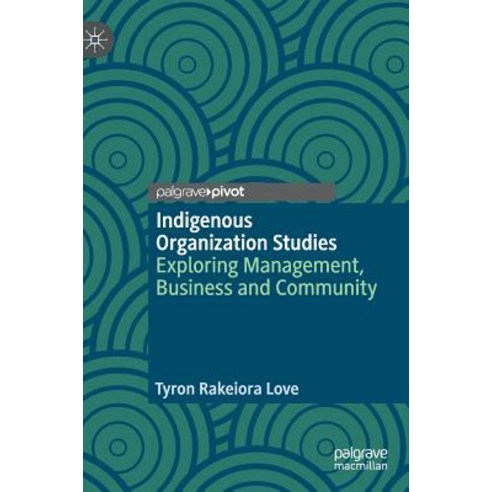 (영문도서) Indigenous Organization Studies: Exploring Management Business and Community Hardcover, Palgrave Pivot, English, 9783030015022