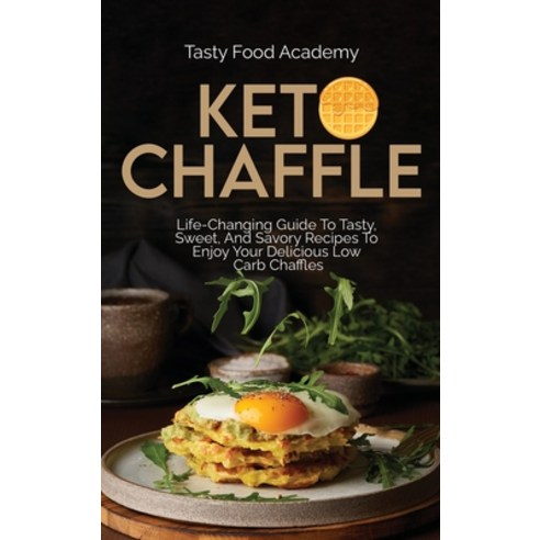Keto Chaffles: Life Changing Guide To Tasty Sweet And Savory Recipes To Enjoy Your Delicious Low C... Hardcover, Tasty Food Academy, English, 9781801760997