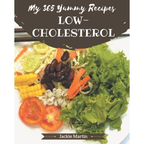 My 365 Yummy Low-Cholesterol Recipes: Best Yummy Low-Cholesterol Cookbook for Dummies Paperback, Independently Published