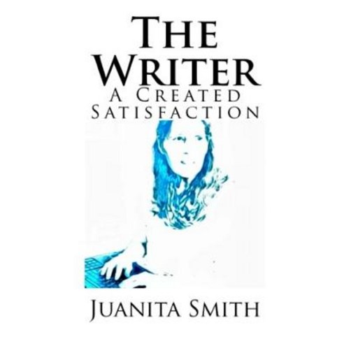 (영문도서) The Writer: A Created Satisfaction Paperback, Createspace Independent Pub..., English, 9781984226303
