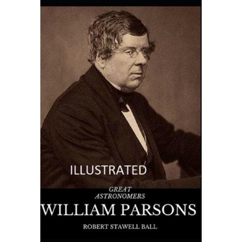 Great Astronomers: William Parsons Illustrated Paperback, Independently Published