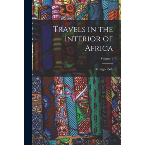 (영문도서) Travels in the Interior of Africa; Volume 1 Paperback, Legare Street Press, English, 9781016054782