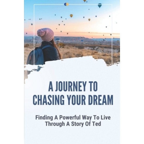 (영문도서) A Journey To Chasing Your Dream: Finding A Powerful Way To Live Through A Story Of Ted: Const... Paperback, Independently Published, English, 9798533498647