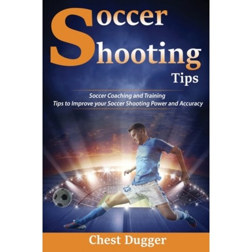 (영문도서) Soccer Shooting Tips: Soccer Coaching and Training Tips to Improve Your Soccer... Hardcover, Abiprod Pty Ltd, English, 9781922300805
